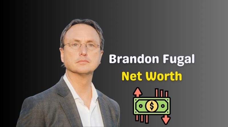 Brandon Fugal Net Worth